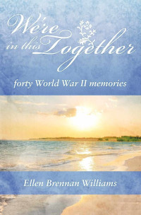 Ellen Williams — We're In This Together: Forty World War II Memories