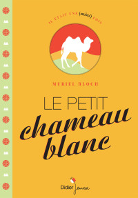 Bloch Muriel — Le Petit Chameau blanc