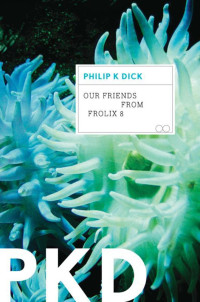 Philip K. Dick — Our Friends from Frolix 8
