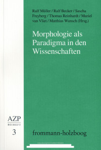 Ralf Müller / Ralf Becker / Sascha Freyberg / Thomas Reinhardt / Muriel van Vliet / Matthias Wunsch (Hrsg.) — Morphologie als Paradigma in den Wissenschaften