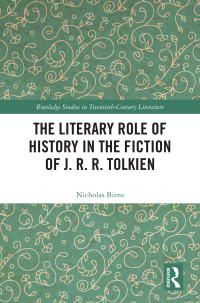 Nicholas Birns; — The Literary Role of History in the Fiction of J. R. R. Tolkien