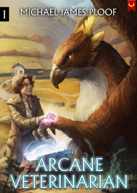 Michael James Ploof — Arcane Veterinarian: A Cozy Fantasy LitRPG Series