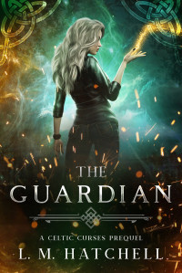 L.M. Hatchell — The Guardian (Celtic Curses Book 1)