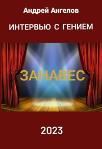 Андрей Ангелов — Интeрвью с гением. Занавес