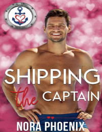 Nora Phoenix [Phoenix, Nora] — Shipping the Captain (Valentine's Inc. Cruises Book 6)