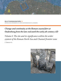 Sofie Vanhoutte — Change and continuity at the Roman coastal fort at Oudenburg from the late 2nd until the early 5th century AD. Volume I: The site and its significance within the wider context of the Roman North Sea and Channel frontier zone