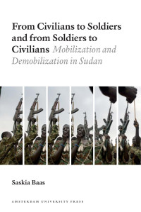 Saskia Baas — From Civilians to Soldiers and from Soldiers to Civilians: Mobilization and Demobilization in Sudan