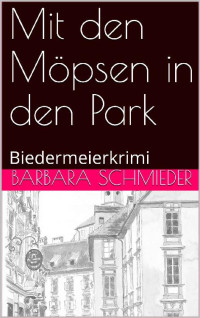 Barbara Schmieder — Mit den Möpsen in den Park: Biedermeierkrimi (German Edition)