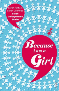 Deborah Moggach & Irvine Welsh & Joanne Harris & Kathy Lette & Marie Phillips & Tim Butcher & Xiaolu Guo — Because I am a Girl