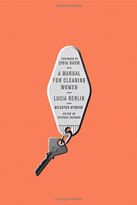 Lucia Berlin, Stephen Emerson (editor), Lydia Davis (foreword)  — A Manual for Cleaning Women: Selected Stories