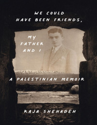 Shehadeh, Raja — We Could Have Been Friends, My Father and I: A Palestinian Memoir