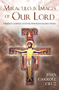 Joan Carroll Cruz — Miraculous Images of Our Lord: Famous Catholic Statues, Portraits and Crucifixes