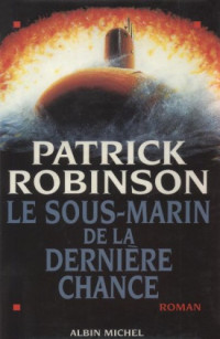 Robinson, Patrick [Robinson, Patrick] — Le Sous-marin de la derniere chance