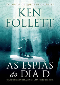 Ken Follett [Follett, Ken] — As espiãs do Dia D: Um suspense inspirado em uma história real