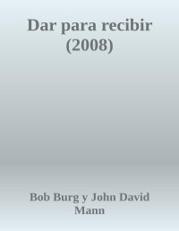 Bob Burg & John David Mann — Dar para recibir