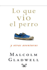 Malcolm Gladwell — Lo que vio el perro