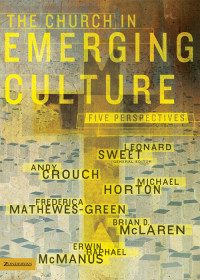 Michael Horton;Frederica Mathewes-Green;Brian D. McLaren;Erwin Raphael McManus;Andy Crouch; — The Church in Emerging Culture: Five Perspectives