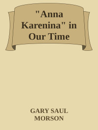 GARY SAUL MORSON — "Anna Karenina" in Our Time