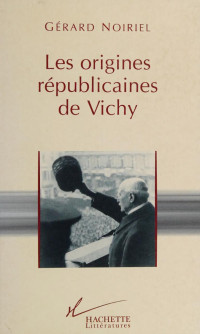 Noiriel, Gérard — Les origines républicaines de Vichy