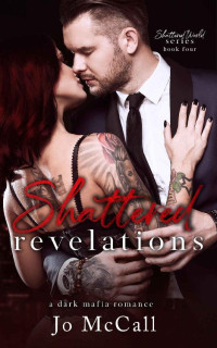 Jo McCall — Shattered Revelations (A Dark Enemies to Lovers Mafia Romance): Shattered World Series Finale