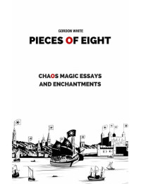 Gordon White — Pieces of Eight: Chaos Magic Essays and Enchantments