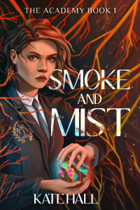 Kate Hall — Smoke and Mist (The Academy Book 1)