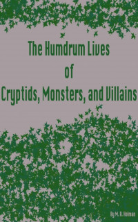 M. R. Holman — The Humdrum Lives of Cryptids, Monsters, and Villains