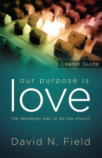 Field, David N.; — Our Purpose Is Love Leader Guide: The Wesleyan Way to Be the Church