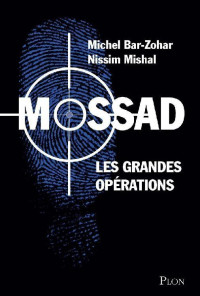 Michel Bar-Zohar & Nissim Mishal [Bar-Zohar, Michel & Mishal, Nissim] — Mossad - Les grandes opérations