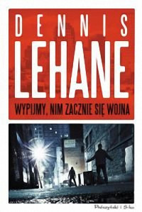 Dennis Lehane — Wypijmy, nim zacznie się wojna