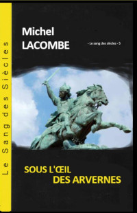 Michel Lacombe — Le Sang des Siècles T5 : Sous l'oeil des Arvernes