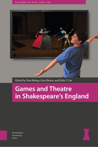 Tom Bishop (Editor) & Gina Bloom (Editor) & Erika T. Lin (Editor) — Games and Theatre in Shakespeare’s England