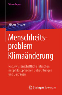 Albert Fässler — Menschheitsproblem Klimaänderung: Naturwissenschaftliche Tatsachen mit philosophischen Betrachtungen und Beiträgen