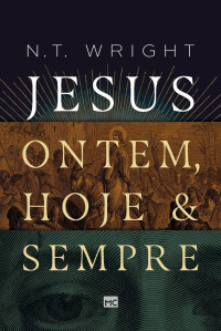 N. T. Wright — Jesus: ontem, hoje e sempre