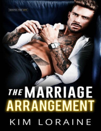 Kim Loraine — The Marriage Arrangement: A forced proximity enemies-to-lovers romance (Anything for Love)