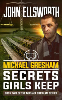 John Ellsworth — Legal Thriller: Michael Gresham: Secrets Girls Keep: A Courtroom Drama (Michael Gresham Legal Thriller Series Book 2)