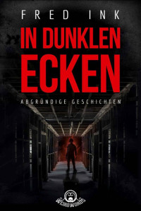 Fred Ink — In dunklen Ecken: Abgründige Geschichten (German Edition)