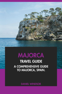 Daniel Windsor — Majorca Travel Guide: A Comprehensive Guide to Majorca, Spain