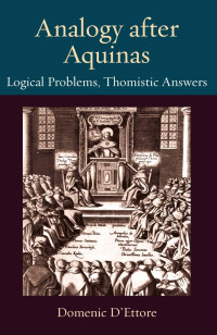 Domenic D'Ettore — Analogy after Aquinas: Logical Problems, Thomistic Answers