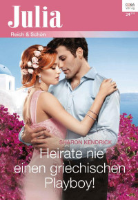 Sharon Kendrick [Kendrick, Sharon] — Julia 2363 - Heirate nie einen griechischen Playboy