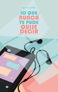 Igniv Castillo — LO QUE NUNCA TE PUDE, QUISE DECIR (Spanish Edition)