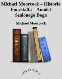 Michael Moorcock — Michael Moorcock – Historia Funestaffa – Amulet Szalonego Boga