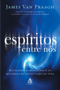 James Van Praagh — Espíritos Entre Nós