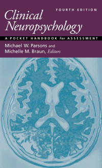 Edited by Michael W. Parsons & Michelle M. Braun — Clinical Neuropsychology: A Pocket Handbook for Assessment, Fourth Edition