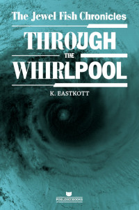 Eastkott, K. — [The Jewel Fish Chronicles 01] • Through the Whirlpool