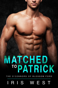 West, Iris — Matched To Patrick: A Curvy Girl, Age Gap, Instalove Romance (The O'Connors of Blossom Ford Book 1)