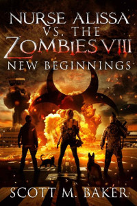 Scott M. Baker — Nurse Alissa vs. the Zombies VIII: New Beginnings