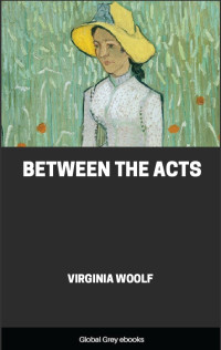 Virginia Woolf — Between the Acts