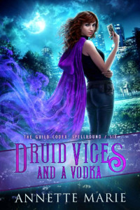 Annette Marie [Marie, Annette] — Druid Vices and a Vodka (The Guild Codex: Spellbound Book 6)