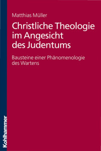 Matthias Müller — Christliche Theologie im Angesicht des Judentums